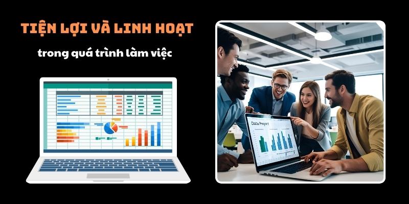 Tiện lợi và linh hoạt hơn trong quá trình làm việc