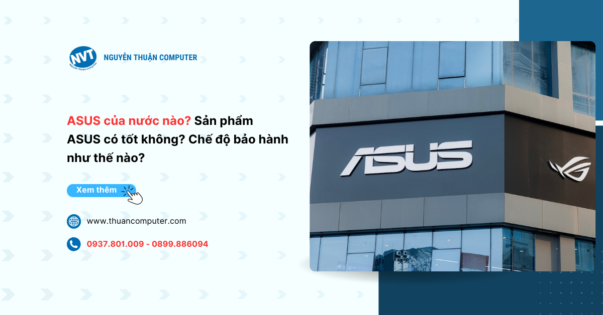 ASUS của nước nào? Sản phẩm ASUS có tốt không? Chế độ bảo hành như thế nào?