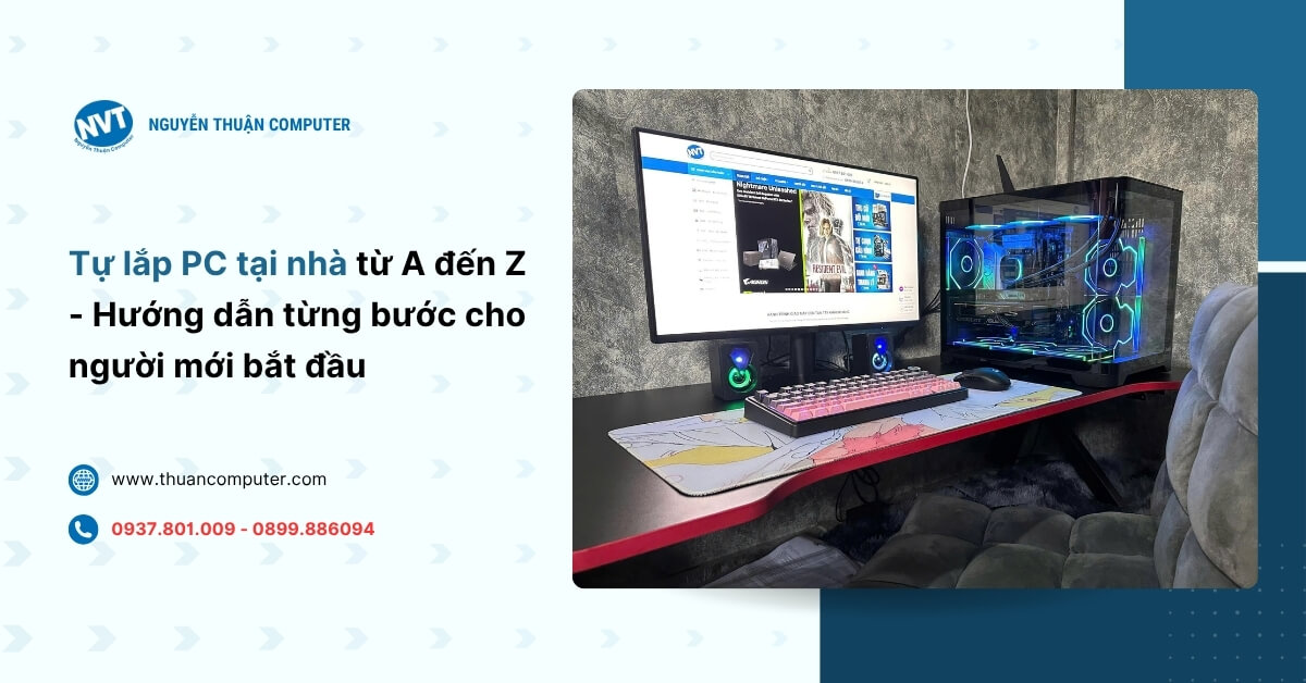 Tự lắp PC tại nhà từ A đến Z – Hướng dẫn từng bước cho người mới bắt đầu